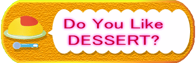      Do You Like
     DESSERT?